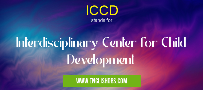 ICCD means Interdisciplinary Center for Child Development ICCD