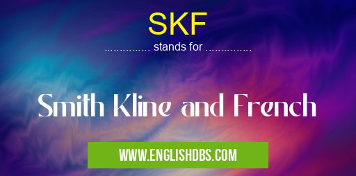 SKF means Smith Kline and French SKF