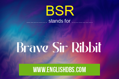 BSR means Brave Sir Ribbit BSR