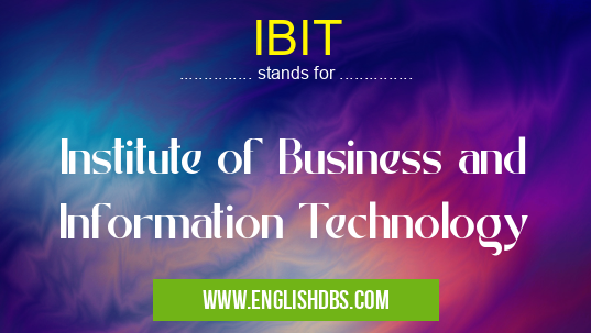 IBIT means Institute of Business and Information Technology IBIT