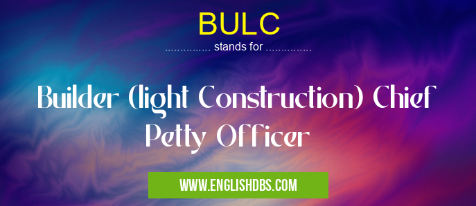 BULC means Builder (light Construction) Chief Petty Officer BULC