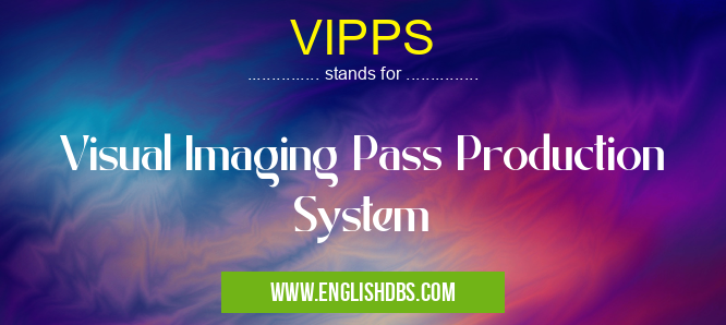 VIPPS means Visual Imaging Pass Production System VIPPS