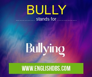 BULLY means Bullying BULLY