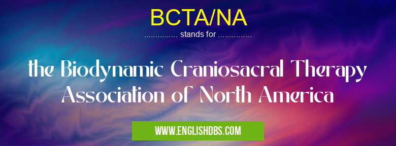 BCTA/NA means the Biodynamic Craniosacral Therapy Association of North America BCTA/NA