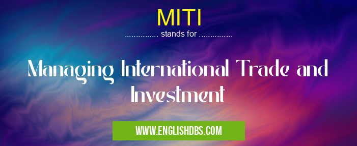 MITI means Managing International Trade and Investment MITI