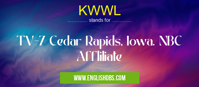 KWWL means TV-7 Cedar Rapids, Iowa. NBC Affliliate KWWL