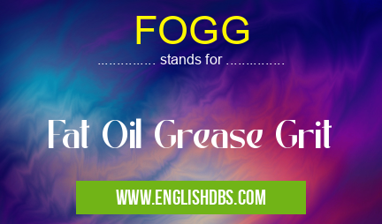 FOGG means Fat Oil Grease Grit FOGG