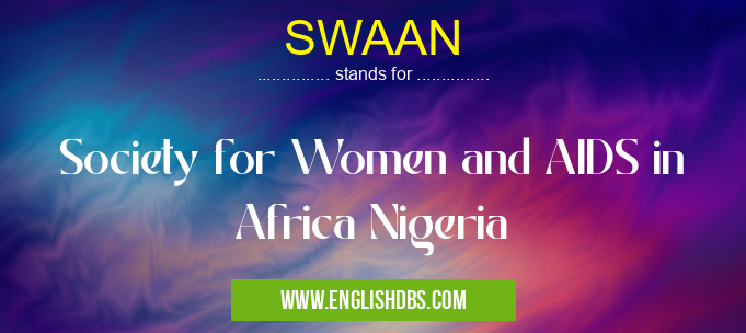 SWAAN means Society for Women and AIDS in Africa Nigeria SWAAN