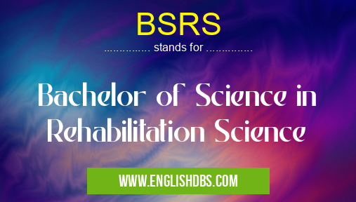 BSRS means Bachelor of Science in Rehabilitation Science BSRS