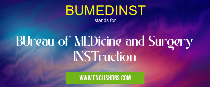 BUMEDINST means BUreau of MEDicine and Surgery INSTruction BUMEDINST