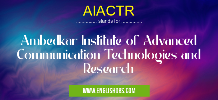 AIACTR means Ambedkar Institute of Advanced Communication Technologies and Research AIACTR