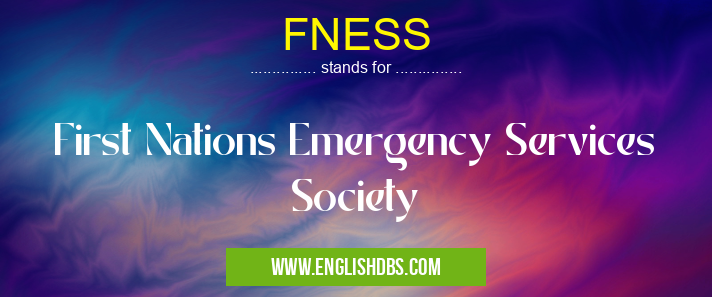 FNESS means First Nations Emergency Services Society FNESS