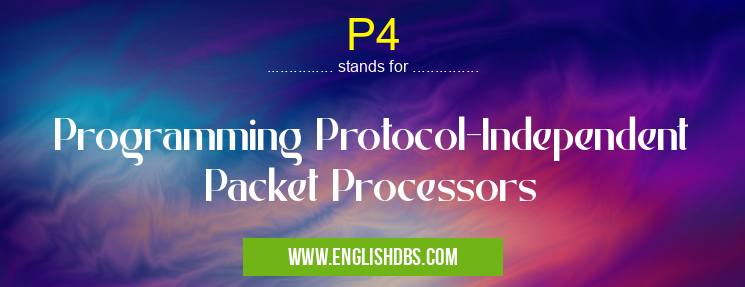 P4 means Programming Protocol-Independent Packet Processors P4