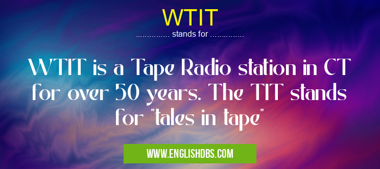 WTIT means WTIT is a Tape Radio station in CT for over 50 years. The TIT stands for "tales in tape" WTIT