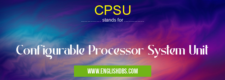 CPSU means Configurable Processor System Unit CPSU