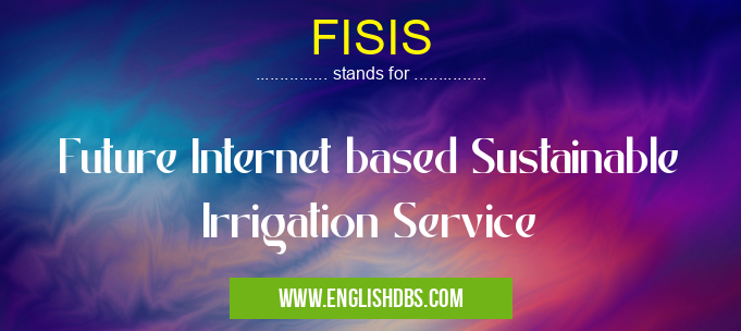 FISIS means Future Internet based Sustainable Irrigation Service FISIS