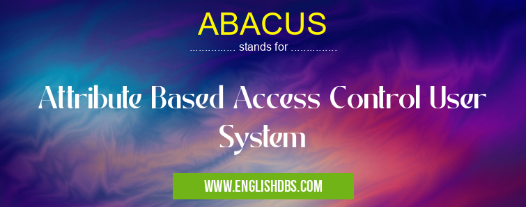 ABACUS means Attribute Based Access Control User System ABACUS
