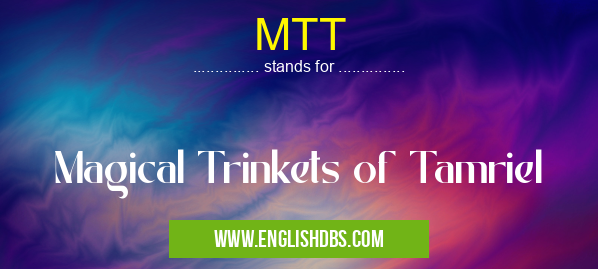 MTT means Magical Trinkets of Tamriel MTT