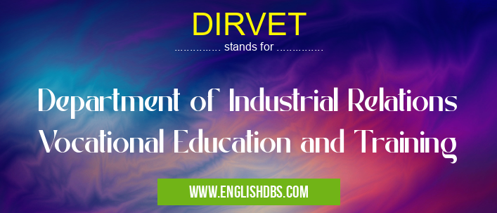 DIRVET means Department of Industrial Relations Vocational Education and Training DIRVET