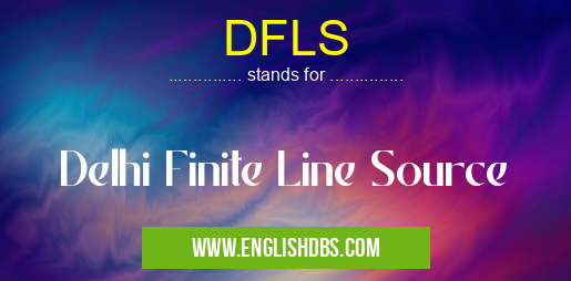 DFLS means Delhi Finite Line Source DFLS