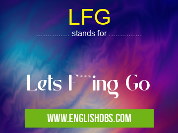 LFG means Lets F***ing Go LFG