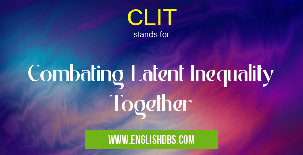 CLIT means Combating Latent Inequality Together CLIT