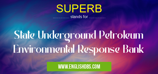 SUPERB means State Underground Petroleum Environmental Response Bank SUPERB