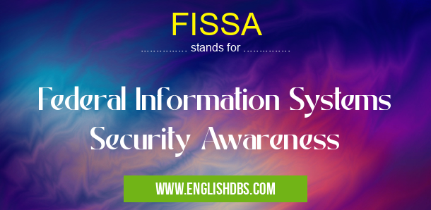 FISSA means Federal Information Systems Security Awareness FISSA