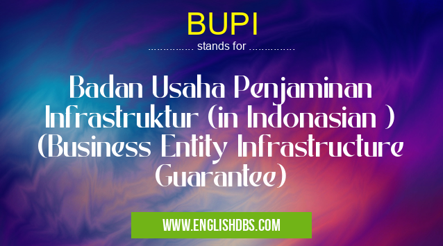 BUPI means Badan Usaha Penjaminan Infrastruktur (in Indonasian ) (Business Entity Infrastructure Guarantee) BUPI