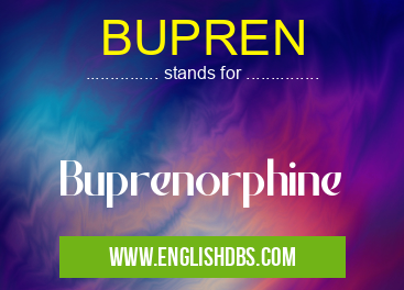 BUPREN means Buprenorphine BUPREN