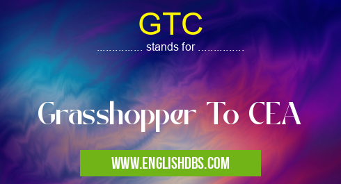 GTC means Grasshopper To CEA GTC