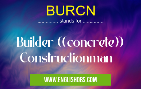 BURCN means Builder ((concrete)) Constructionman BURCN