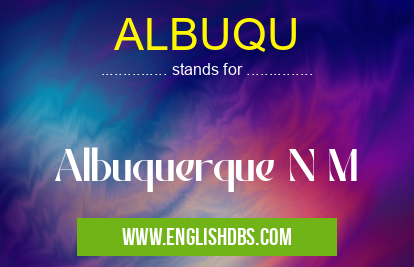 ALBUQU means Albuquerque N M ALBUQU
