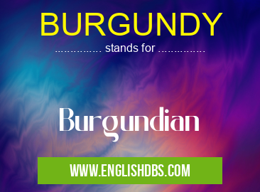 BURGUNDY means Burgundian BURGUNDY