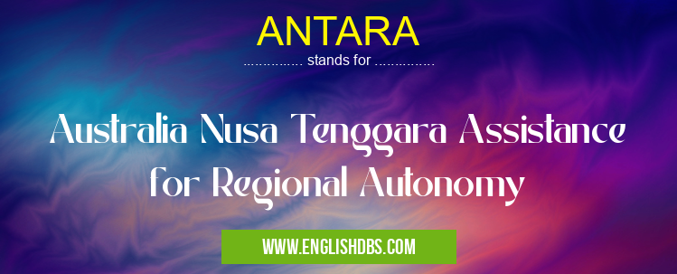 ANTARA means Australia Nusa Tenggara Assistance for Regional Autonomy ANTARA