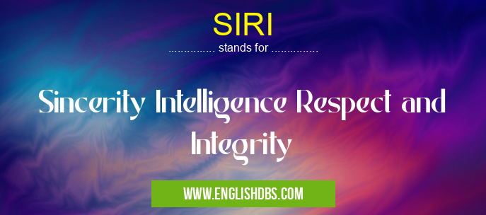 SIRI means Sincerity Intelligence Respect and Integrity SIRI