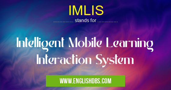 IMLIS means Intelligent Mobile Learning Interaction System IMLIS