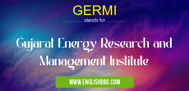 GERMI means Gujarat Energy Research and Management Institute GERMI