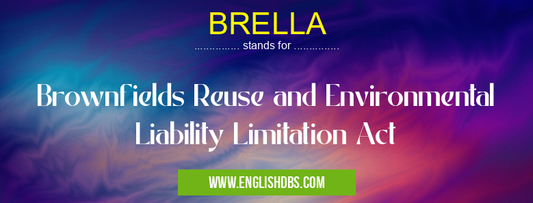 BRELLA means Brownfields Reuse and Environmental Liability Limitation Act BRELLA