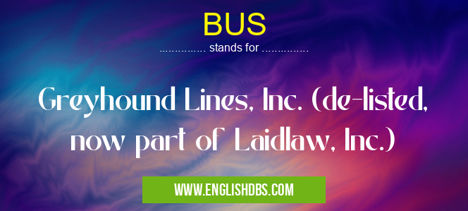BUS means Greyhound Lines, Inc. (de-listed, now part of Laidlaw, Inc.) BUS