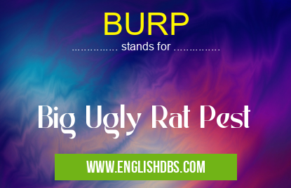 BURP means Big Ugly Rat Pest BURP