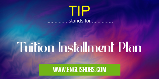 TIP means Tuition Installment Plan TIP