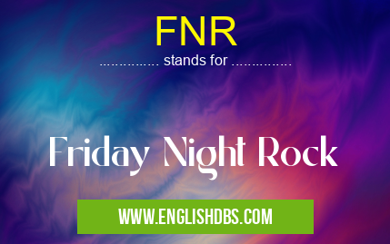 FNR means Friday Night Rock FNR