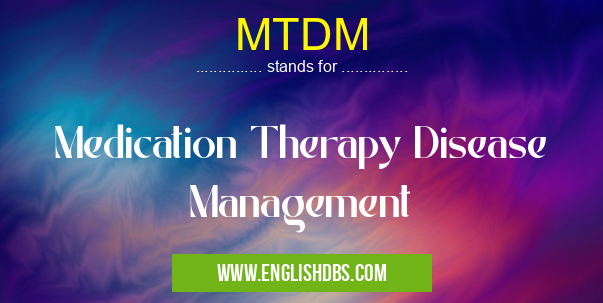 MTDM means Medication Therapy Disease Management MTDM