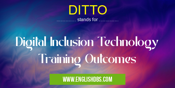 DITTO means Digital Inclusion Technology Training Outcomes DITTO