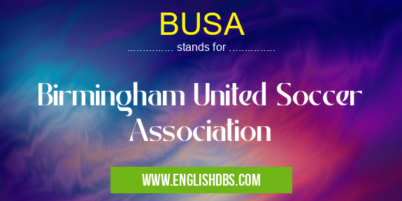 BUSA means Birmingham United Soccer Association BUSA