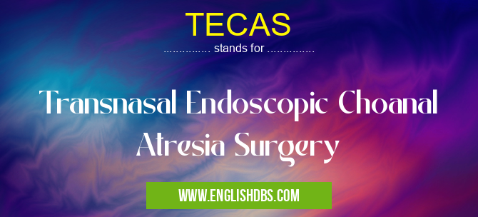 TECAS means Transnasal Endoscopic Choanal Atresia Surgery TECAS