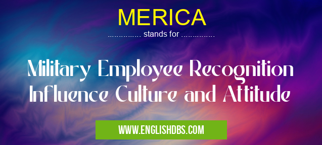 MERICA means Military Employee Recognition Influence Culture and Attitude MERICA