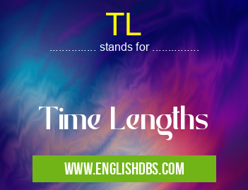 TL means Time Lengths TL