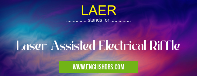 LAER means Laser Assisted Electrical Riffle LAER